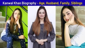 Kanwal Khan Biography, Age, Husband, Family & Drama List