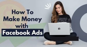 How To Make Money with Facebook Ads In 2022