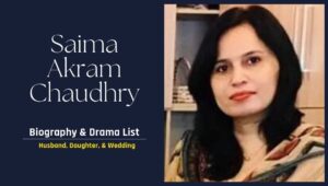 Saima Akram Chaudhry Biography & Drama List