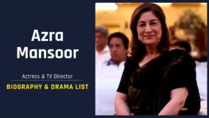 Azra Mansoor Biography, Age, Husband & Drama List