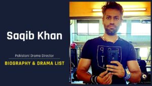 Director Saqib Khan Biography, Age, Wife & Drama List