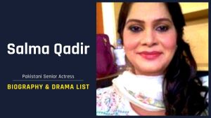Actress Salma Qadir Biography, Age, Husband & Drama List